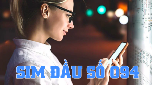 Sim đầu số 094 có gì đặc biệt, giới thiệu list sim HOT nên chọn
