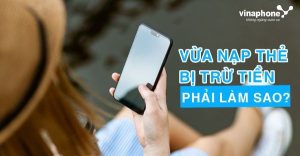 Vừa nạp thẻ Vinaphone đã bị trừ tiền không rõ nguyên do xử lý như thế nào?